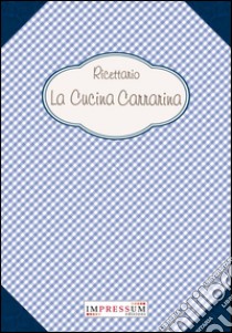 Ricettario. La cucina carrarina libro di Basteri Marco