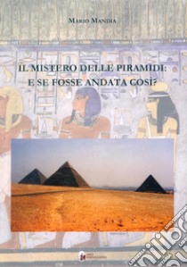 Il mistero delle piramidi: e se fosse andata così? libro di Mandia Mario