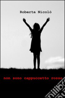 Non sono Cappucetto Rosso libro di Nicolò Roberta