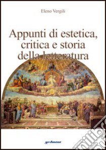 Appunti di estetica. Critica e storia della letteratura libro di Vergili Eleno