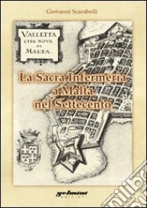 La sacra infermeria a Malta nel Settecento libro di Scarabelli Giovanni