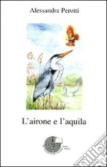 L'airone e l'aquila libro di Perotti Alessandra