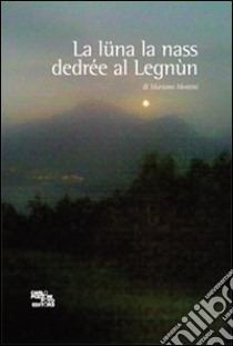 La lüna la nass dedrée al legnùn libro di Montini Mariano