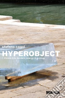 Stefano Cagol: hyperobject. Visions btw borders, energy & ecology. Ediz. italiana e inglese libro di Castiglioni Alessandro; De La Torre Blanca; Reiss Julie