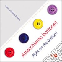 Attacchiamo bottone!-Right on the button! Ediz. bilingue libro di Barbero Fabrizio; Sutelli Marina