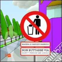 Non buttarmi via-Don't throw me away. Ediz. bilingue libro di Barbero Fabrizio; Sutelli Marina