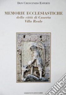 Memorie ecclesiastiche della città di Caserta Villa Reale (rist. anast. Napoli, 1775) libro di Esperti Crescenzio; Di Lorenzo P. (cur.)