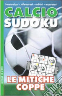 Calcio sudoku. Le mitiche coppe libro di Figari Barberis Elena