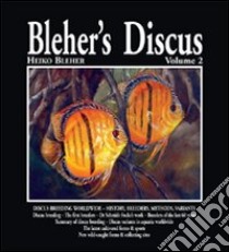 Bleher's Discus. Ediz. illustrata. Vol. 2: Discus breeding worldwide-history, breeders, methods, variants libro di Bleher Heiko; Bailey M. (cur.)