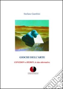 Giochi dell'arte. Conedon o hedon, le due alternative libro di Gambini Stefano