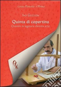 Quinta di copertina. Quando la legatura diventa arte libro di Guzzon Ivo - Guilla Mario