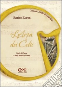 L'arpa dei celti. Storia dell'arpa e degli arpisti in Irlanda libro di Euron Enrico