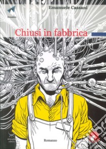 Chiusi in fabbrica libro di Cassani Emanuele