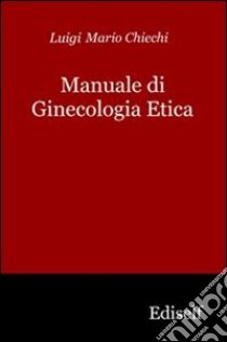 Manuale di ginecologia etica libro di Chiechi Luigi M.