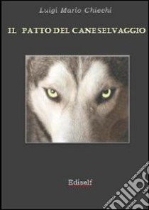 Il patto del cane selvaggio libro di Chiechi Luigi M.