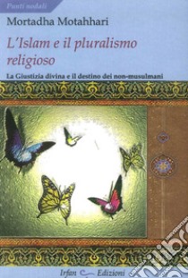 L'Islam e il pluralismo religioso. La giustizia divina e il destino dei non-musulmani libro di Motahhari Mortaza