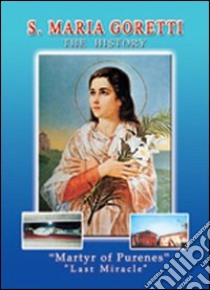 S. Maria Goretti. The history. Martyr of pureness. Last miracle libro di Vertullo Benito - Cotilli Salvatore