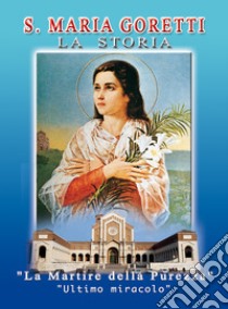 S. Maria Goretti. La storia. La martire della purezza. «Ultimo miracolo» libro di Vertullo Benito - Cotilli Salvatore