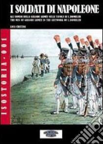 I soldati di Napoleone. Gli uomini della Grande Armée nelle tavole di C. L. Bombled. Ediz. italiana e inglese libro di Cristini Luca S.