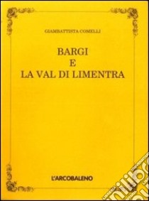 Bargi e la val di Limentra (rist. anast.) libro di Comelli Giambattista