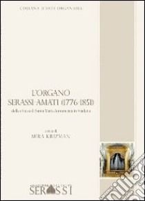 L'organo Serassi-Amati (1776-1851) della chiesa di Santa Maria Annunciata in Viadana libro di Krizman Mira