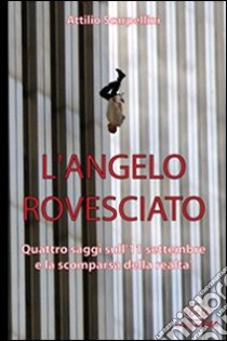 L'angelo rovesciato. Quattro saggi sull'11 settembre e la scomparsa della realtà libro di Scarpellini Attilio