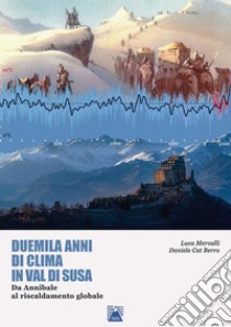 Duemila anni di clima in Valsusa. Da Annibale al riscaldamento globale libro di Mercalli Luca; Cat Berro Daniele