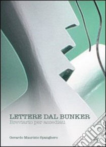 Lettere dal bunker. Breviario per assediati libro di Spanghero Gerardo M.