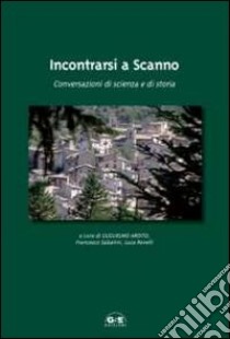 Incontrarsi a Scanno. Conversazioni di scienza e di storia libro di Ardito G. (cur.); Sabatini F. (cur.); Revelli L. (cur.)