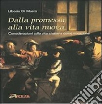 Dalla promessa alla vita nuova. Considerazioni sulla vita cristiana come vocazione libro di Di Marco Liborio