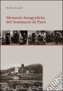 Memorie fotografiche del seminario di Patti. Ediz. illustrata libro di Rinaudo Basilio