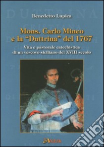 Mons. Carlo Mineo e la «Duttrina» del 1767. Vita e pastorale catechistica di un vescovo siciliano del XVIII secolo libro di Lupica Benedetto