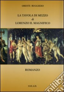 La tavola di mezzo di Lorenzo il Magnifico libro di Ruggiero Oreste