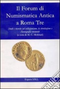 Il forum di numismatica antica a Roma Tre. Studi e ricerche sul collezionismo, la circolazione e l'iconografia monetale libro di Molinari M. C. (cur.)