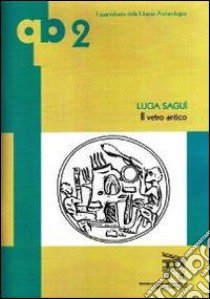 Il vetro antico. Ediz. illustrata libro di Saguì Lucia