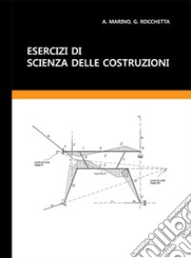 Esercizi di scienze delle costruzioni libro di Rocchetta Giuseppe; Marino Andrea