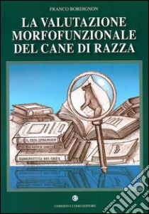 La valutazione morfologica del cane di razza libro di Bordignon Franco