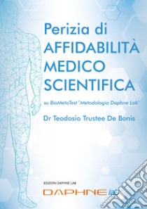 Perizia di affidabilità medico scientifica su BioMetaTest metodologia Daphne Lab libro di Dr Teodosio Trustee De Bonis