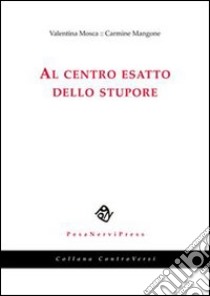 Al centro esatto dello stupore libro di Mosca Valentina - Mangone Carmine