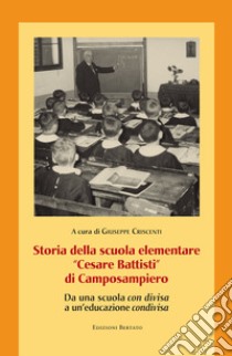 Storia della scuola elementare «Cesare Battisti» di Camposampiero. Da una scuola «con divisa» a un'educazione «condivisa» libro di Criscenti G. (cur.)