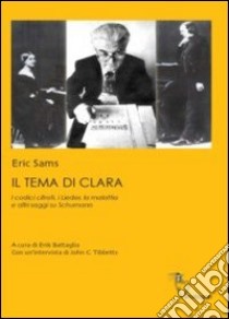 Il tema di Clara. I codici cifrati, i Lieder, la malattia e altri saggi su Schumann libro di Sams Eric