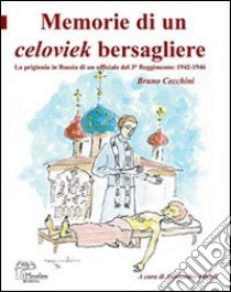 Memorie di un celoviek bersagliere. La prigionia in Russia di un ufficiale del 3° reggimento: 1942-1946 libro di Cecchini Bruno; Ferioli A. (cur.)