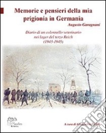 Memorie e pensieri della mia prigionia in Germania. Diario di un colonnello veterinario nei lager del terzo Reich (1943-1945) libro di Garagnani Augusto; Ferioli A. (cur.)