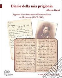 Diario della mia prigionia. Appunti di un internato militare italiano in Germania 1943-1945) libro di Gorni Alberto; Ferioli A. (cur.)