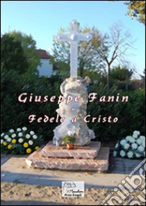 Giuseppe Fanin. Fedele a Cristo libro