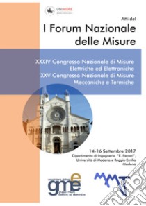 Atti del 1º Forum nazionale delle misure. 34º Congresso nazionale di misure elettriche ed elettroniche. 25º Congresso nazionale di misure meccaniche e termiche (Modena, 14-16 settembre 2017) libro