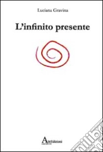 L'infinito presente libro di Gravina Luciana