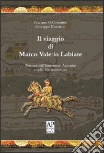 Il viaggio di Marco Valerio Labiate. Percorsi dell'itinerarium Antonini e della via Salinuntina libro di Cosentini Gaetano G.