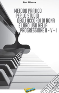 Metodo pratico per lo studio degli accordi di nona e loro uso nella progressione II - V - I libro di Fidanza Toni