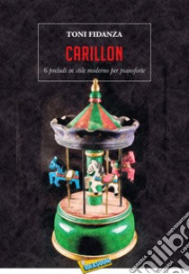 Carillon. 6 preludi in stile moderno per pianoforte. Spartito libro di Fidanza Toni; Fidanza T. (cur.)